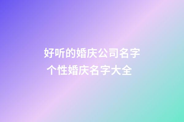 好听的婚庆公司名字 个性婚庆名字大全
